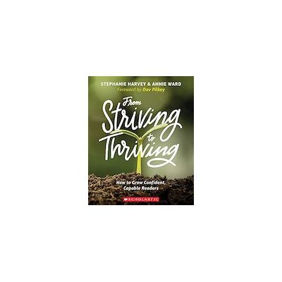 Scholastic Professional: From Striving to Thriving: How to Grow Confident, Capable Readers Scholastic Professional: From Striving to Thriving: How to Grow Confident, Capable Readers