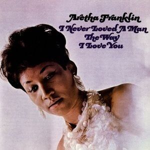 Aretha Franklin I Never Loved A Man The Way I Love You Aretha Franklin I Never Loved A Man The Way I Love You