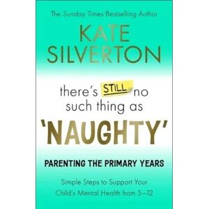 Kate Silverton There's Still No Such Thing As Naughty - Parenting The Primary Years