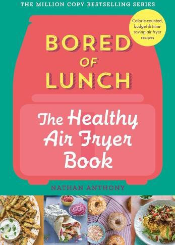 Nathan Anthony Bored of Lunch: The Healthy Air Fryer Book