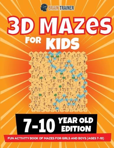 Brain Trainer 3D Maze For Kids - 7-10 Year Old Edition - Fun Activity Book Of Mazes For Girls And Boys (Ages 7-10)