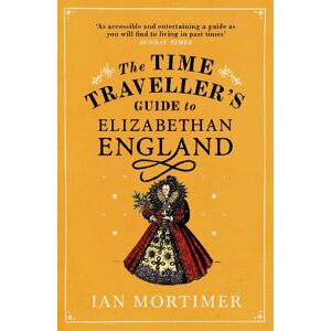Ian Mortimer The Time Traveller's Guide to Elizabethan England