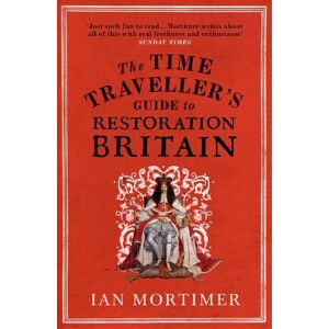 Ian Mortimer The Time Traveller's Guide to Restoration Britain