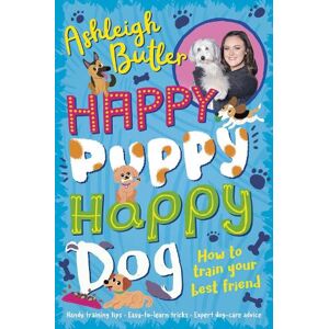 Ashleigh Butler Happy Puppy, Happy Dog: How to train your best friend