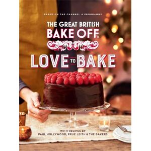 The The Bake Off Team The Great British Bake Off: Love to Bake: The official 2021 Great British Bake Off book