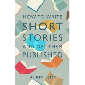 Ashley Lister How to Write Short Stories and Get Them Published