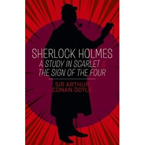 Sir Arthur Conan Doyle Sherlock Holmes: A Study in Scarlet & The Sign of the Four
