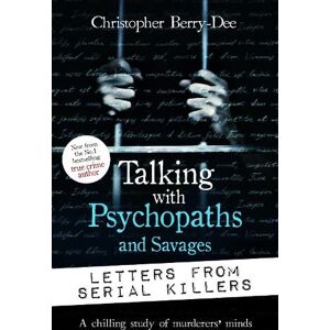 Christopher Berry-Dee Talking with Psychopaths and Savages: Letters from Serial Killers