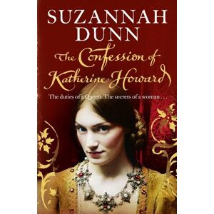 Suzannah Dunn The Confession of Katherine Howard Suzannah Dunn The Confession of Katherine Howard