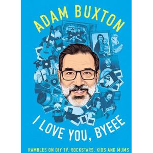 Adam Buxton I Love You, Byeee Adam Buxton I Love You, Byeee