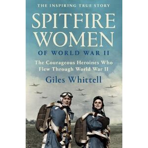 Giles Whittell Spitfire Women of World War II Giles Whittell Spitfire Women of World War II