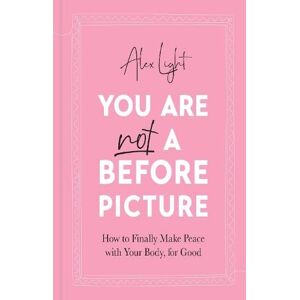 Alex Light You Are Not a Before Picture Alex Light You Are Not a Before Picture