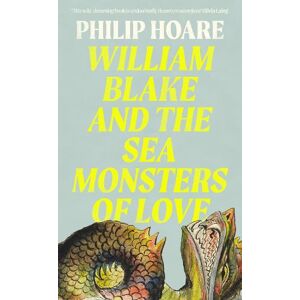 Philip Hoare William Blake & The Sea Monsters of Love Philip Hoare William Blake & The Sea Monsters of Love