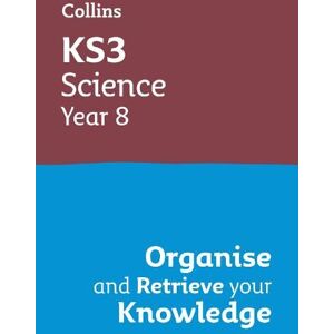 Collins KS3 KS3 Science Year 8: Organise and retrieve your knowledge Collins KS3 KS3 Science Year 8: Organise and retrieve your knowledge