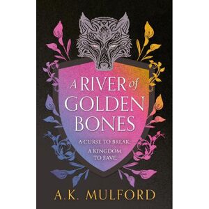 A.K. Mulford A River of Golden Bones A.K. Mulford A River of Golden Bones