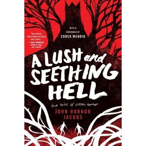 John Hornor Jacobs A Lush and Seething Hell John Hornor Jacobs A Lush and Seething Hell