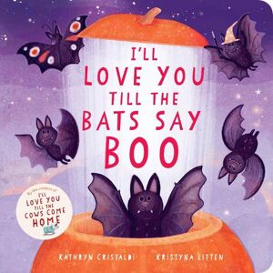 Kathryn Cristaldi I'll Love You Till the Bats Say Boo Kathryn Cristaldi I'll Love You Till the Bats Say Boo
