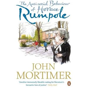 John Mortimer The Anti-social Behaviour of Horace Rumpole John Mortimer The Anti-social Behaviour of Horace Rumpole