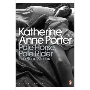 Pale Horse, Pale Rider: The Selected Stories of Katherine Anne Porter Pale Horse, Pale Rider: The Selected Stories of Katherine Anne Porter