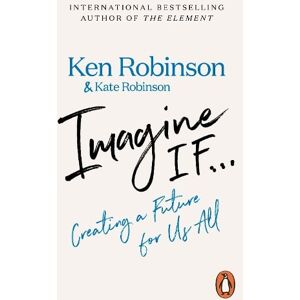 Sir Ken Robinson Imagine If... Sir Ken Robinson Imagine If...