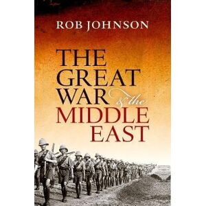 Rob Johnson The Great War and the Middle East Rob Johnson The Great War and the Middle East