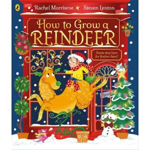 Rachel Morrisroe How to Grow a Reindeer Rachel Morrisroe How to Grow a Reindeer