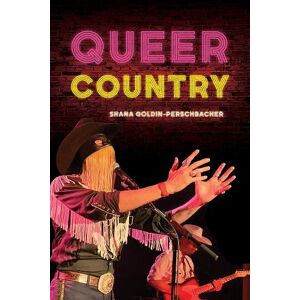 Shana Goldin-Perschbacher Queer Country Shana Goldin-Perschbacher Queer Country