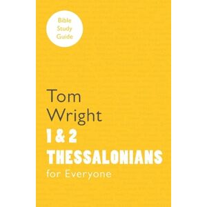 Tom Wright For Everyone Bible Study Guide: 1 And 2 Thessalonians Tom Wright For Everyone Bible Study Guide: 1 And 2 Thessalonians