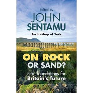 The Rt Revd Dr John Sentamu On Rock or Sand? The Rt Revd Dr John Sentamu On Rock or Sand?