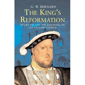 G.W. Bernard The King’s Reformation G.W. Bernard The King’s Reformation