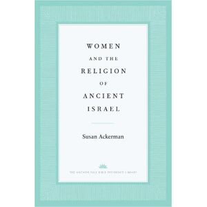 Susan Ackerman Women and the Religion of Ancient Israel Susan Ackerman Women and the Religion of Ancient Israel