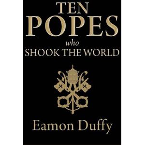Eamon Duffy Ten Popes Who Shook the World Eamon Duffy Ten Popes Who Shook the World
