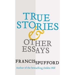 Francis Spufford True Stories Francis Spufford True Stories