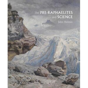 John Holmes The Pre-Raphaelites and Science John Holmes The Pre-Raphaelites and Science