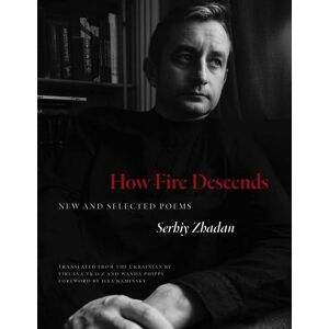 Serhiy Zhadan How Fire Descends Serhiy Zhadan How Fire Descends