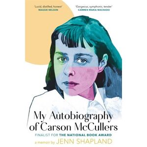 Jenn Shapland My Autobiography of Carson McCullers Jenn Shapland My Autobiography of Carson McCullers
