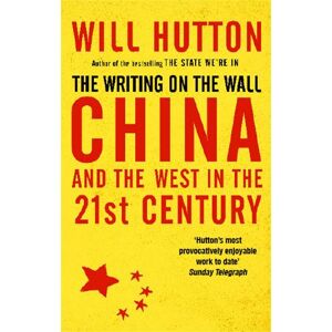 Will Hutton The Writing On The Wall: China And The West In The 21St Century Will Hutton The Writing On The Wall: China And The West In The 21St Century