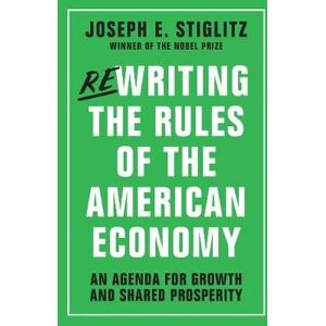 Joseph E. Stiglitz Rewriting the Rules of the American Economy Joseph E. Stiglitz Rewriting the Rules of the American Economy