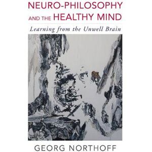 Georg Northoff Neuro-Philosophy and the Healthy Mind Georg Northoff Neuro-Philosophy and the Healthy Mind