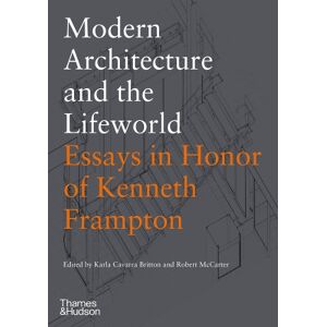 Karla Cavarra Britton Modern Architecture and the Lifeworld: Essays in Honor of Kenneth Frampton Karla Cavarra Britton Modern Architecture and the Lifeworld: Essays in Honor of Kenneth Frampton