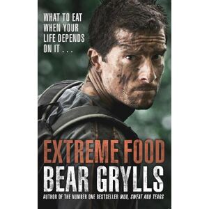 Bear Grylls Extreme Food - What to eat when your life depends on it... Bear Grylls Extreme Food - What to eat when your life depends on it...