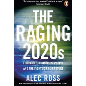 Alec Ross The Raging 2020s Alec Ross The Raging 2020s