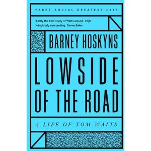 Barney Hoskyns Lowside of the Road: A Life of Tom Waits Barney Hoskyns Lowside of the Road: A Life of Tom Waits