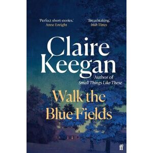 Claire Keegan Walk the Blue Fields Claire Keegan Walk the Blue Fields