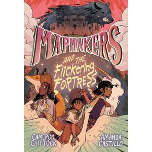 Cameron Chittock Mapmakers and the Flickering Fortress Cameron Chittock Mapmakers and the Flickering Fortress