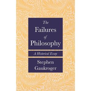 Stephen Gaukroger The Failures of Philosophy Stephen Gaukroger The Failures of Philosophy