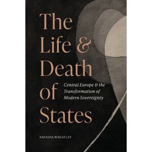 Natasha Wheatley The Life and Death of States Natasha Wheatley The Life and Death of States