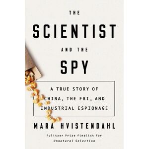 Mara Hvistendahl The Scientist and the Spy Mara Hvistendahl The Scientist and the Spy