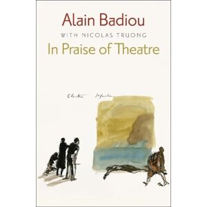 Alain Badiou In Praise of Theatre Alain Badiou In Praise of Theatre