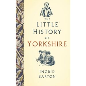 Ingrid Barton The Little History of Yorkshire Ingrid Barton The Little History of Yorkshire